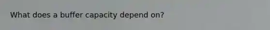 What does a buffer capacity depend on?