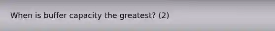 When is buffer capacity the greatest? (2)