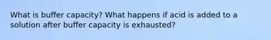 What is buffer capacity? What happens if acid is added to a solution after buffer capacity is exhausted?