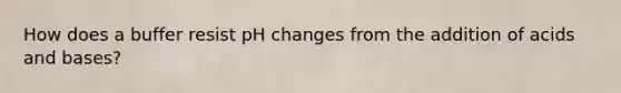 How does a buffer resist pH changes from the addition of acids and bases?