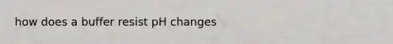 how does a buffer resist pH changes