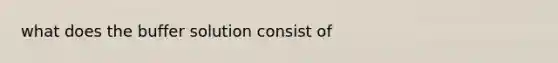 what does the buffer solution consist of