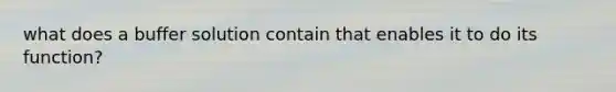 what does a buffer solution contain that enables it to do its function?