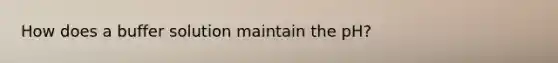 How does a buffer solution maintain the pH?