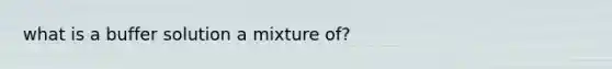 what is a buffer solution a mixture of?