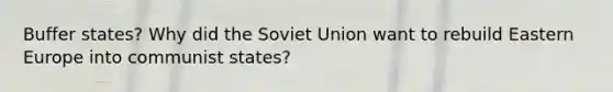 Buffer states? Why did the Soviet Union want to rebuild Eastern Europe into communist states?