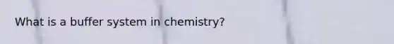 What is a buffer system in chemistry?