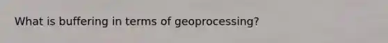 What is buffering in terms of geoprocessing?