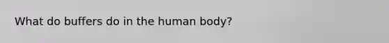 What do buffers do in the human body?