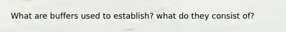 What are buffers used to establish? what do they consist of?