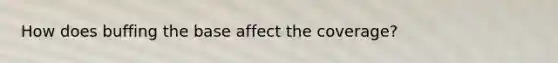 How does buffing the base affect the coverage?