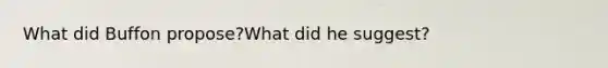 What did Buffon propose?What did he suggest?