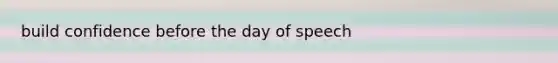 build confidence before the day of speech