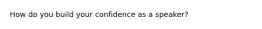 How do you build your confidence as a speaker?
