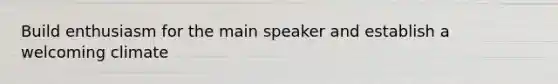 Build enthusiasm for the main speaker and establish a welcoming climate