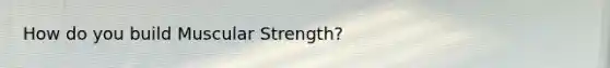 How do you build Muscular Strength?