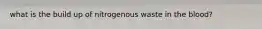 what is the build up of nitrogenous waste in the blood?