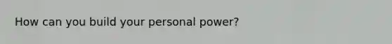 How can you build your personal power?