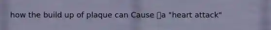 how the build up of plaque can Cause a "heart attack"