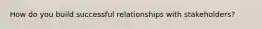 How do you build successful relationships with stakeholders?