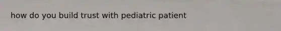 how do you build trust with pediatric patient