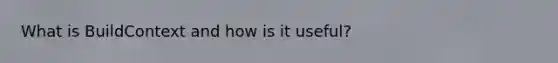 What is BuildContext and how is it useful?