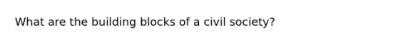 What are the building blocks of a civil society?