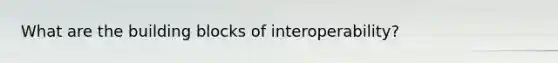 What are the building blocks of interoperability?