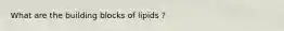 What are the building blocks of lipids ?