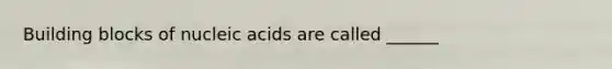 Building blocks of nucleic acids are called ______