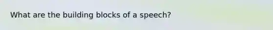 What are the building blocks of a speech?