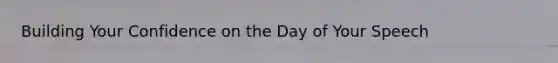 Building Your Confidence on the Day of Your Speech