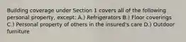 Building coverage under Section 1 covers all of the following personal property, except: A.) Refrigerators B.) Floor coverings C.) Personal property of others in the insured's care D.) Outdoor furniture