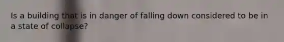 Is a building that is in danger of falling down considered to be in a state of collapse?