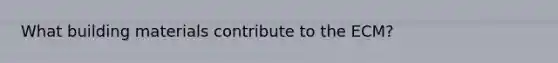 What building materials contribute to the ECM?