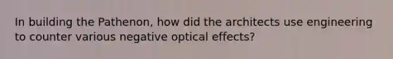 In building the Pathenon, how did the architects use engineering to counter various negative optical effects?