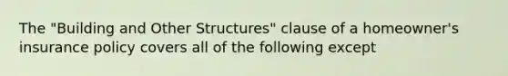 The "Building and Other Structures" clause of a homeowner's insurance policy covers all of the following except