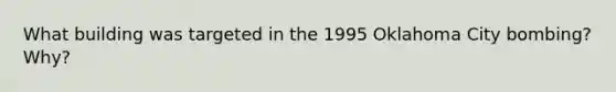 What building was targeted in the 1995 Oklahoma City bombing? Why?