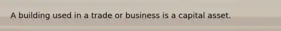 A building used in a trade or business is a capital asset.