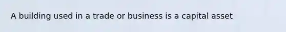 A building used in a trade or business is a capital asset