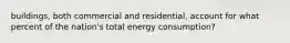 buildings, both commercial and residential, account for what percent of the nation's total energy consumption?