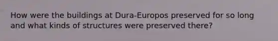 How were the buildings at Dura-Europos preserved for so long and what kinds of structures were preserved there?