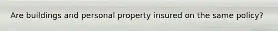 Are buildings and personal property insured on the same policy?