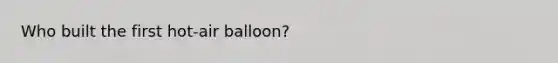 Who built the first hot-air balloon?