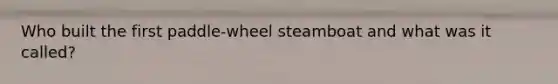 Who built the first paddle-wheel steamboat and what was it called?