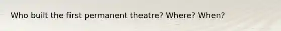 Who built the first permanent theatre? Where? When?