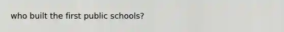 who built the first public schools?