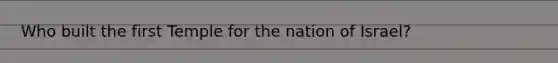Who built the first Temple for the nation of Israel?