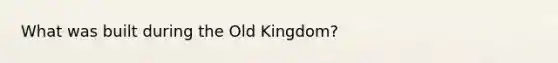 What was built during the Old Kingdom?