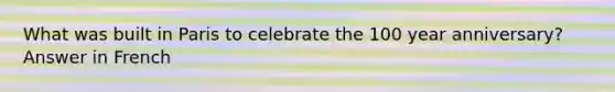 What was built in Paris to celebrate the 100 year anniversary? Answer in French
